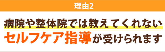 理由2：病院や整体院では教えてくれないセルフケア指導が受けられます
